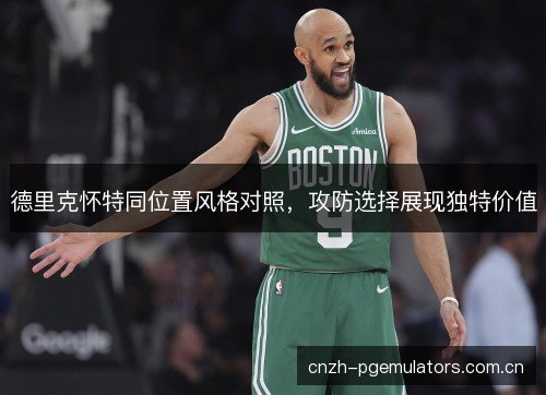 德里克怀特同位置风格对照，攻防选择展现独特价值